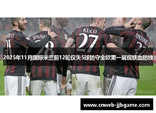 2025年11月国际米兰前12轮仅失5球防守全欧第一展现铁血防线 2025年11月国际米兰前12轮仅失5球防守全欧第一展现铁血防线