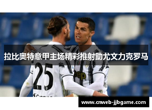 拉比奥特意甲主场精彩推射助尤文力克罗马 拉比奥特意甲主场精彩推射助尤文力克罗马