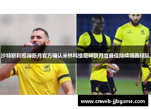 沙特联利雅得新月官方确认米林科维奇蝉联月度最佳持续领跑球队 沙特联利雅得新月官方确认米林科维奇蝉联月度最佳持续领跑球队