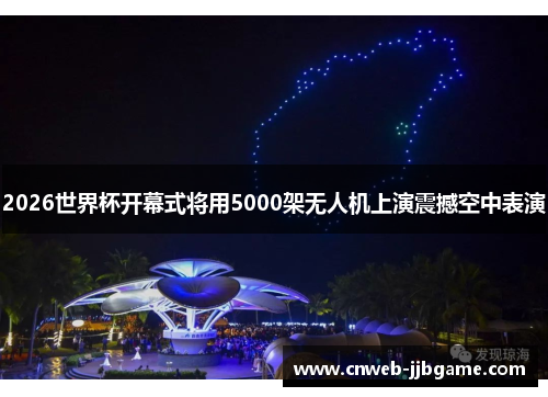 2026世界杯开幕式将用5000架无人机上演震撼空中表演