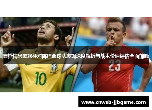 奥斯梅恩欧联杯对阵巴西球队表现深度解析与战术价值评估全面前瞻 奥斯梅恩欧联杯对阵巴西球队表现深度解析与战术价值评估全面前瞻