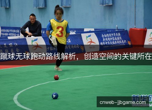 蹴球无球跑动路线解析，创造空间的关键所在